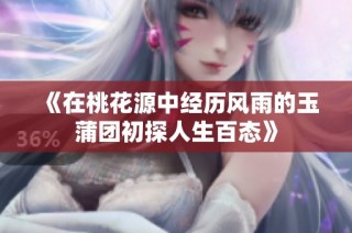 《在桃花源中经历风雨的玉蒲团初探人生百态》