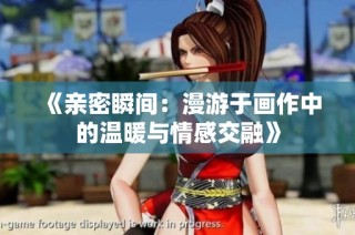 《亲密瞬间：漫游于画作中的温暖与情感交融》