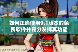 如何正确使用9.1版本的免费软件并充分发挥其功能