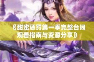 《甜蜜惩罚第一季完整台词观看指南与资源分享》