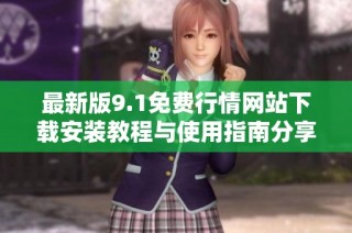 最新版9.1免费行情网站下载安装教程与使用指南分享