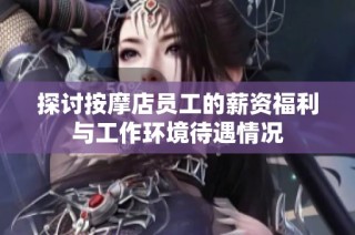 探讨按摩店员工的薪资福利与工作环境待遇情况