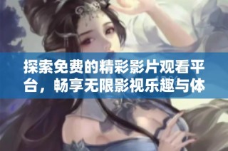 探索免费的精彩影片观看平台，畅享无限影视乐趣与体验