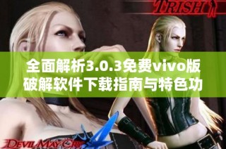 全面解析3.0.3免费vivo版破解软件下载指南与特色功能介绍