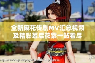 全新麻花传剧MV汇总视频及精彩幕后花絮一站看尽