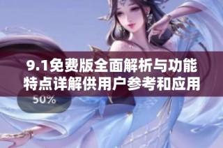 9.1免费版全面解析与功能特点详解供用户参考和应用
