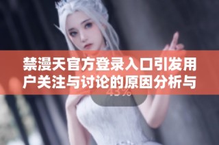 禁漫天官方登录入口引发用户关注与讨论的原因分析与解读