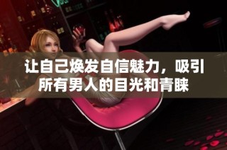 让自己焕发自信魅力，吸引所有男人的目光和青睐