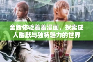 全新体验羞羞漫画，探索成人幽默与独特魅力的世界