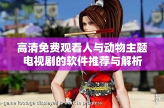 高清免费观看人与动物主题电视剧的软件推荐与解析