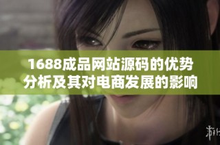 1688成品网站源码的优势分析及其对电商发展的影响探讨