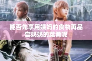 能否先享用姨妈的食物再品尝妈妈的菜肴呢
