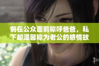 前在公众面前称呼爸爸，私下却温馨称为老公的感情故事