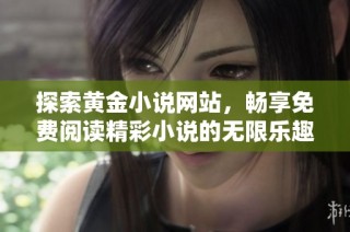 探索黄金小说网站，畅享免费阅读精彩小说的无限乐趣