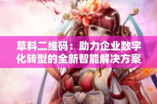 草料二维码：助力企业数字化转型的全新智能解决方案