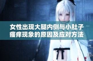 女性出现大腿内侧与小肚子瘙痒现象的原因及应对方法解析