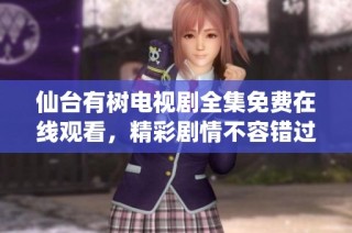 仙台有树电视剧全集免费在线观看，精彩剧情不容错过