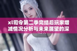 xl司令第二季完结后玩家增减情况分析与未来展望的深度研究