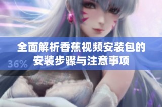 全面解析香蕉视频安装包的安装步骤与注意事项