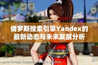 俄罗斯搜索引擎Yandex的最新动态与未来发展分析