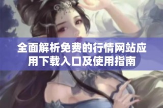 全面解析免费的行情网站应用下载入口及使用指南