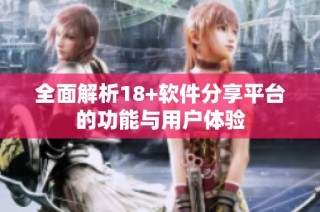 全面解析18+软件分享平台的功能与用户体验