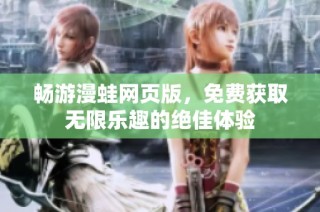 畅游漫蛙网页版，免费获取无限乐趣的绝佳体验