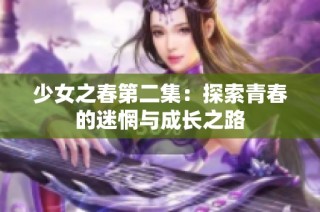 少女之春第二集：探索青春的迷惘与成长之路