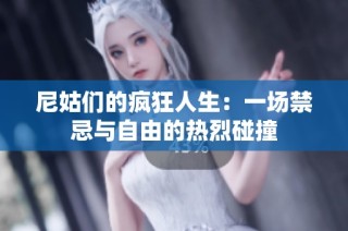 尼姑们的疯狂人生：一场禁忌与自由的热烈碰撞