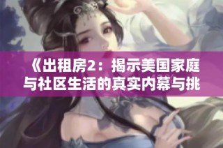 《出租房2：揭示美国家庭与社区生活的真实内幕与挑战》