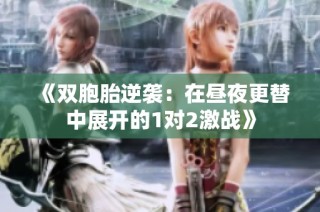 《双胞胎逆袭：在昼夜更替中展开的1对2激战》