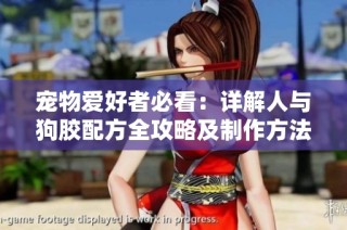宠物爱好者必看：详解人与狗胶配方全攻略及制作方法
