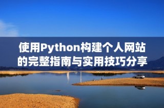 使用Python构建个人网站的完整指南与实用技巧分享