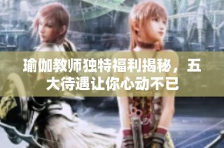 瑜伽教师独特福利揭秘，五大待遇让你心动不已