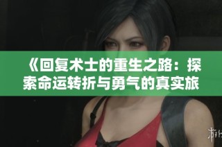 《回复术士的重生之路：探索命运转折与勇气的真实旅程》