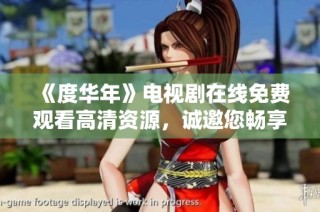《度华年》电视剧在线免费观看高清资源，诚邀您畅享精彩剧情