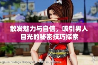 散发魅力与自信，吸引男人目光的秘密技巧探索