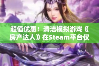 超值优惠！清洁模拟游戏《房产达人》在Steam平台仅需9.2元抢购！