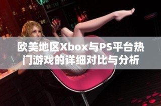欧美地区Xbox与PS平台热门游戏的详细对比与分析