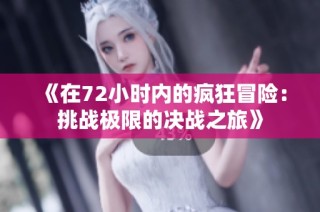 《在72小时内的疯狂冒险：挑战极限的决战之旅》
