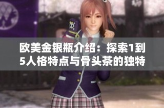 欧美金银瓶介绍：探索1到5人格特点与骨头茶的独特魅力