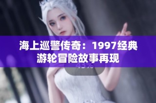 海上巡警传奇：1997经典游轮冒险故事再现