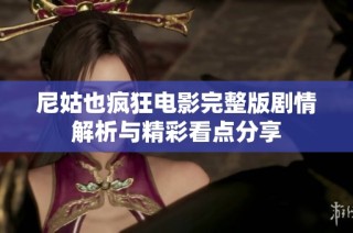 尼姑也疯狂电影完整版剧情解析与精彩看点分享