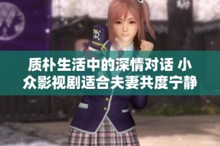 质朴生活中的深情对话 小众影视剧适合夫妻共度宁静时光