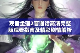 观音坐莲2普通话高清完整版观看指南及精彩剧情解析