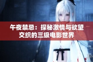 午夜禁忌：探秘激情与欲望交织的三级电影世界