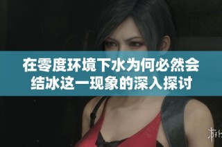在零度环境下水为何必然会结冰这一现象的深入探讨
