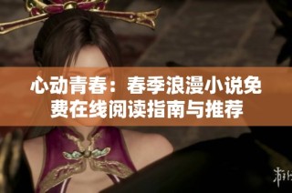 心动青春：春季浪漫小说免费在线阅读指南与推荐