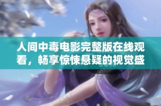 人间中毒电影完整版在线观看，畅享惊悚悬疑的视觉盛宴