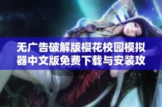 无广告破解版樱花校园模拟器中文版免费下载与安装攻略分享